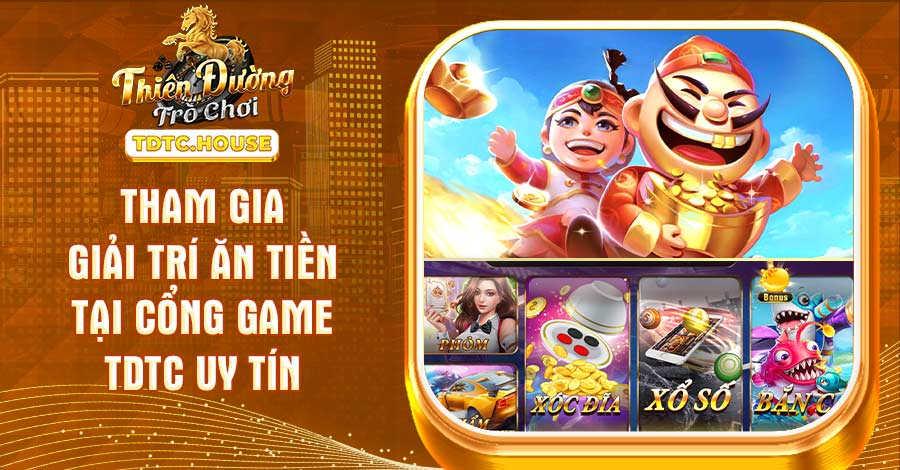 Tham gia giải trí ăn tiền tại cổng game TDTC uy tín